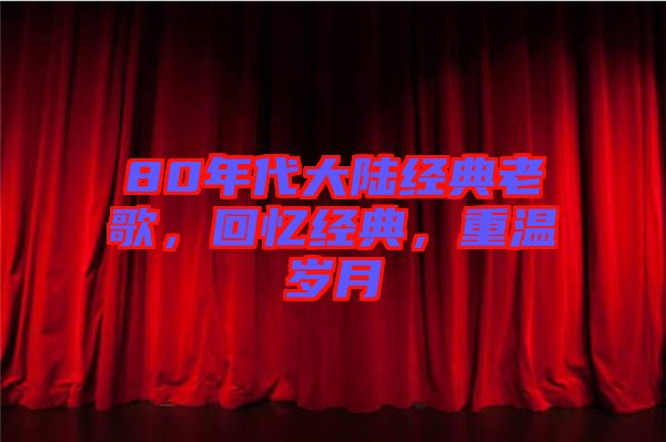 80年代大陸經(jīng)典老歌，回憶經(jīng)典，重溫歲月