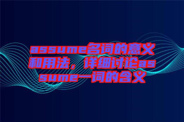 assume名詞的意義和用法，詳細討論assume一詞的含義