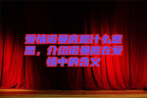 愛(ài)情諾曼底是什么意思，介紹諾曼底在愛(ài)情中的含義