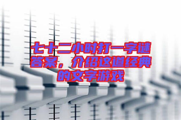七十二小時打一字謎答案，介紹這道經(jīng)典的文字游戲