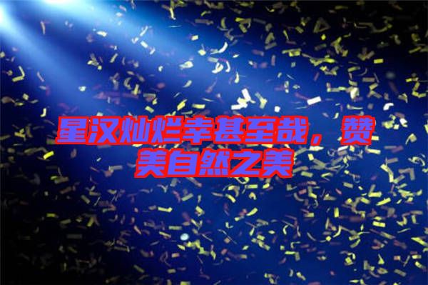 星漢燦爛幸甚至哉，贊美自然之美