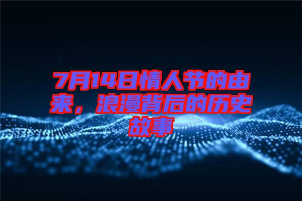 7月14日情人節(jié)的由來(lái)，浪漫背后的歷史故事