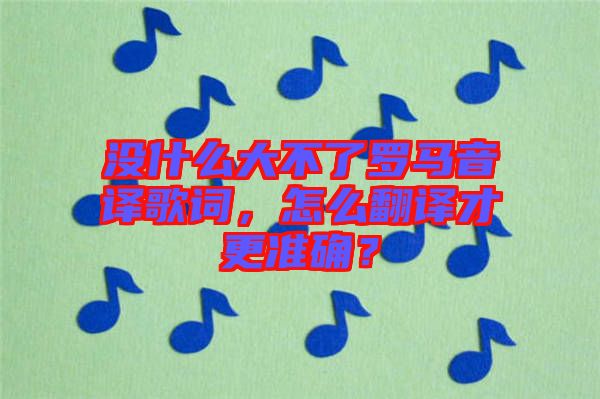 沒什么大不了羅馬音譯歌詞，怎么翻譯才更準(zhǔn)確？