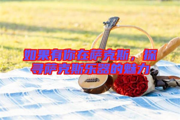 如果有你在薩克斯，探尋薩克斯樂器的魅力