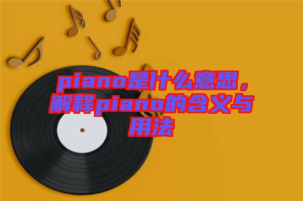 piano是什么意思，解釋piano的含義與用法