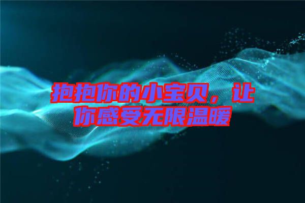 抱抱你的小寶貝，讓你感受無限溫暖