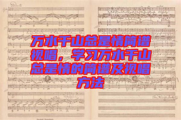 萬(wàn)水千山總是情簡(jiǎn)譜視唱，學(xué)習(xí)萬(wàn)水千山總是情的簡(jiǎn)譜及視唱方法