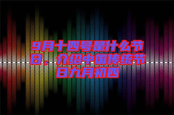 9月十四號(hào)是什么節(jié)日，介紹中國(guó)傳統(tǒng)節(jié)日九月初四