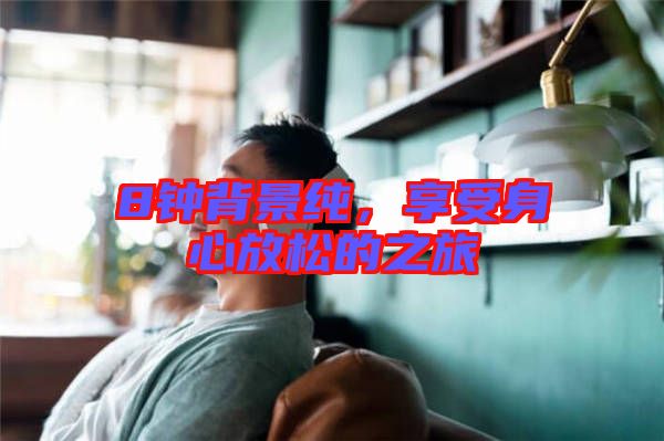8鐘背景純，享受身心放松的之旅