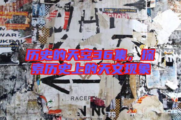 歷史的天空36集，探索歷史上的天文現(xiàn)象