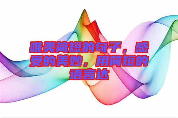 唯美簡短的句子，感受的美妙，用簡短的語言達(dá)