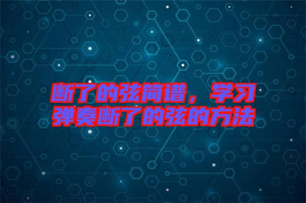 斷了的弦簡(jiǎn)譜，學(xué)習(xí)彈奏斷了的弦的方法