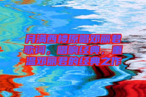 月滿西樓原唱鄧麗君歌詞，唱響經(jīng)典，重溫鄧麗君的經(jīng)典之作