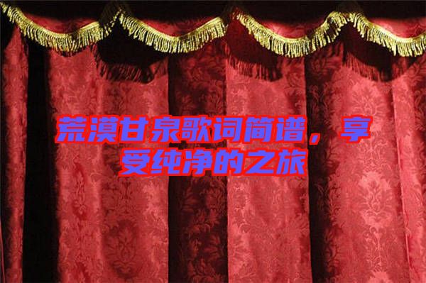 荒漠甘泉歌詞簡譜，享受純凈的之旅