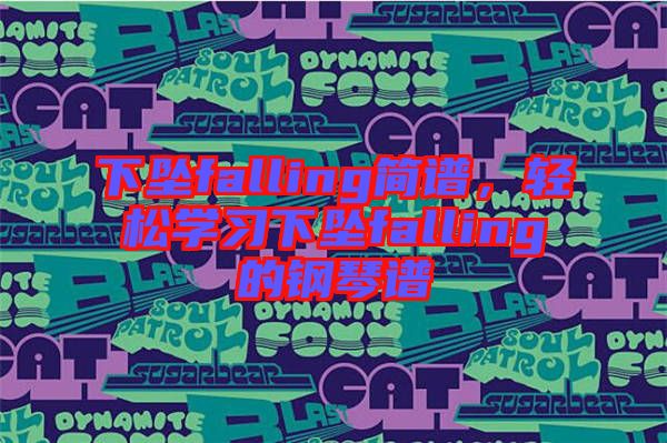 下墜falling簡譜，輕松學(xué)習(xí)下墜falling的鋼琴譜