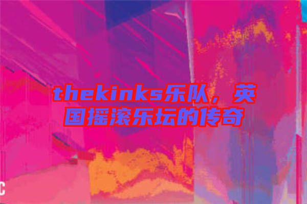 thekinks樂隊(duì)，英國(guó)搖滾樂壇的傳奇