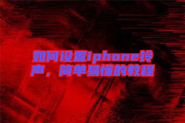 如何設(shè)置iphone鈴聲，簡單易懂的教程