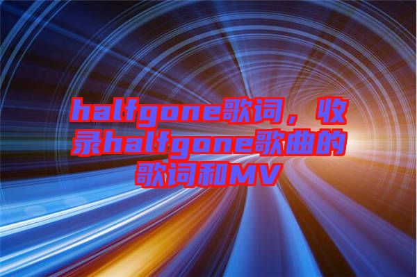 halfgone歌詞，收錄halfgone歌曲的歌詞和MV