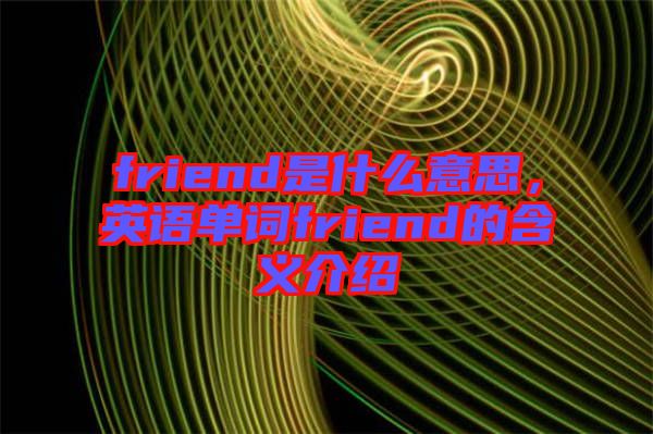friend是什么意思，英語單詞friend的含義介紹