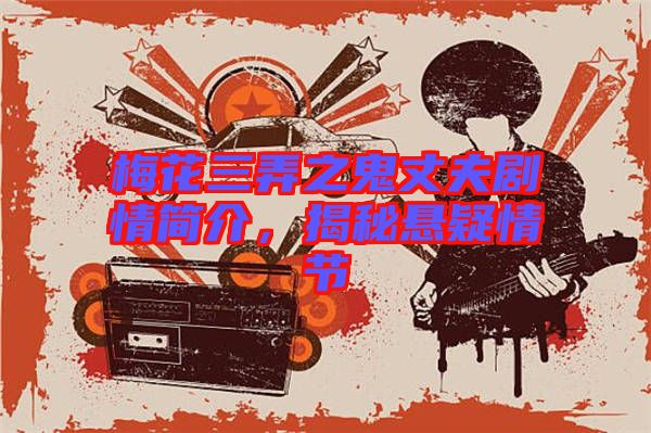 梅花三弄之鬼丈夫劇情簡(jiǎn)介，揭秘懸疑情節(jié)