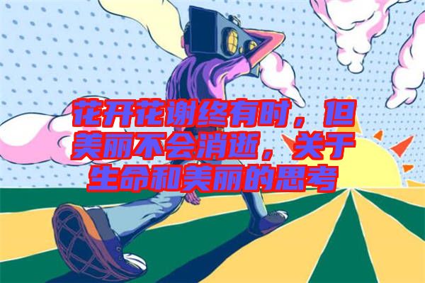 花開花謝終有時(shí)，但美麗不會(huì)消逝，關(guān)于生命和美麗的思考