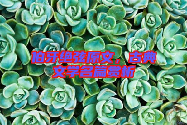 伯牙絕弦原文，古典文學(xué)名篇賞析
