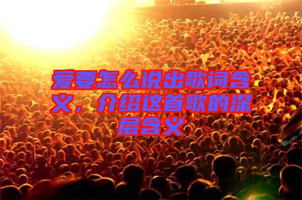 愛要怎么說出歌詞含義，介紹這首歌的深層含義
