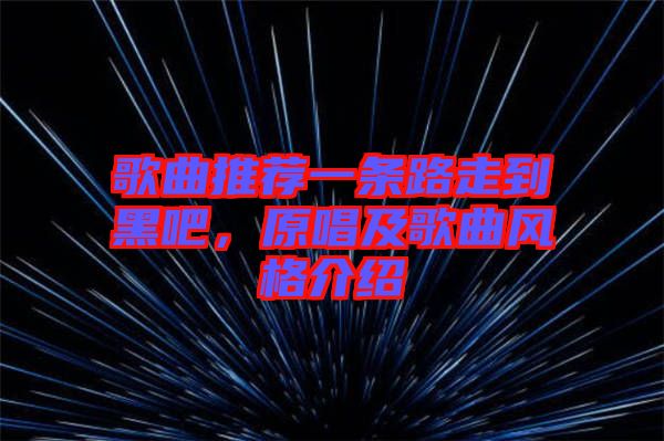 歌曲推薦一條路走到黑吧，原唱及歌曲風(fēng)格介紹
