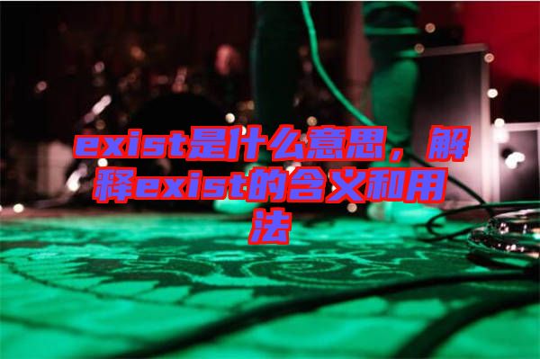 exist是什么意思，解釋exist的含義和用法