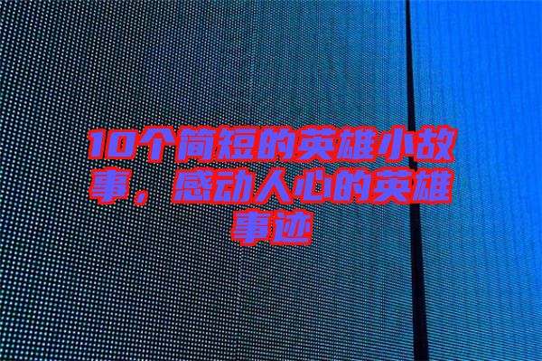 10個簡短的英雄小故事，感動人心的英雄事跡