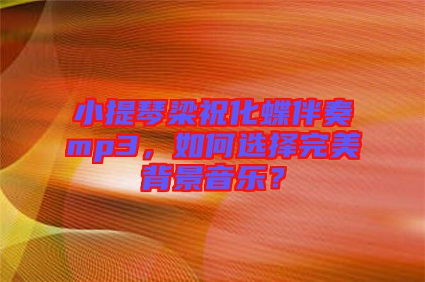 小提琴梁?；樽鄊p3，如何選擇完美背景音樂？