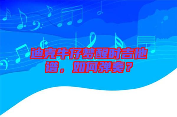 迪克牛仔夢(mèng)醒時(shí)吉他譜，如何彈奏？