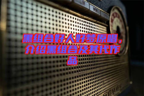 黑組合好人好夢(mèng)原唱，介紹黑組合及其代作品