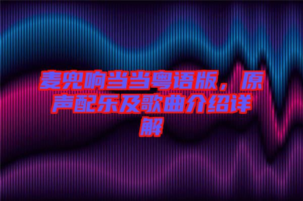 麥兜響當(dāng)當(dāng)粵語(yǔ)版，原聲配樂及歌曲介紹詳解