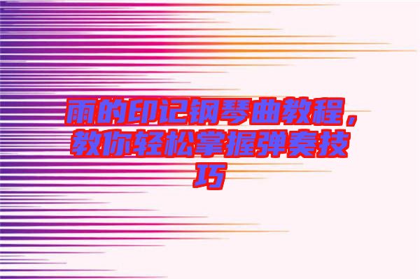 雨的印記鋼琴曲教程，教你輕松掌握彈奏技巧
