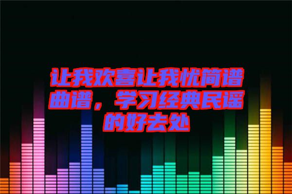 讓我歡喜讓我憂簡(jiǎn)譜曲譜，學(xué)習(xí)經(jīng)典民謠的好去處