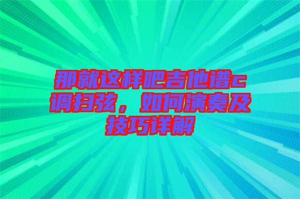 那就這樣吧吉他譜c調(diào)掃弦，如何演奏及技巧詳解