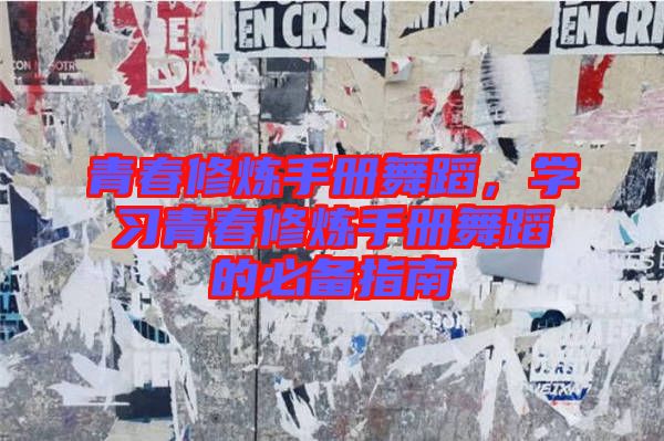 青春修煉手冊(cè)舞蹈，學(xué)習(xí)青春修煉手冊(cè)舞蹈的必備指南