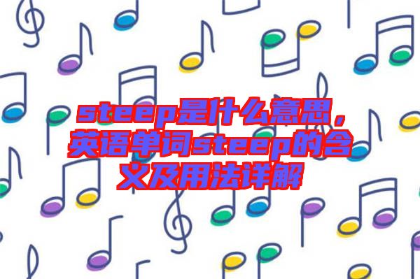 steep是什么意思，英語單詞steep的含義及用法詳解