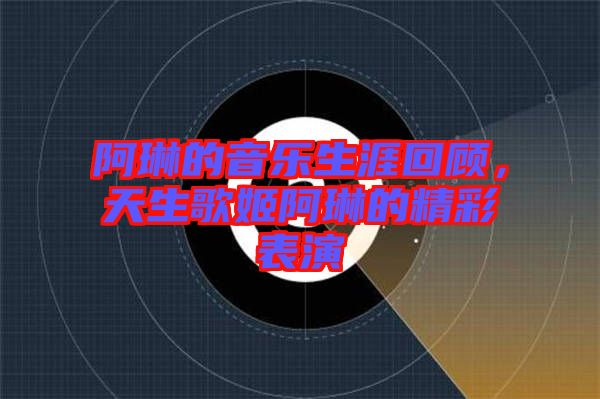 阿琳的音樂(lè)生涯回顧，天生歌姬阿琳的精彩表演