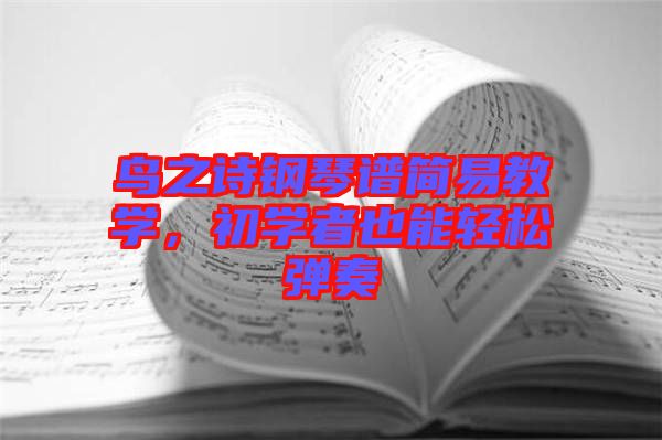 鳥之詩鋼琴譜簡(jiǎn)易教學(xué)，初學(xué)者也能輕松彈奏