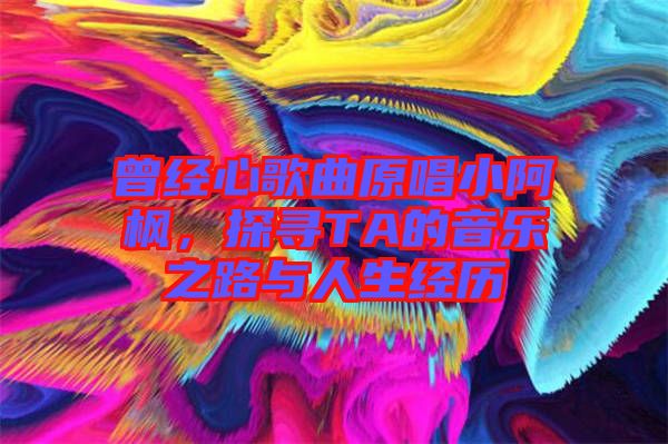 曾經(jīng)心歌曲原唱小阿楓，探尋TA的音樂之路與人生經(jīng)歷