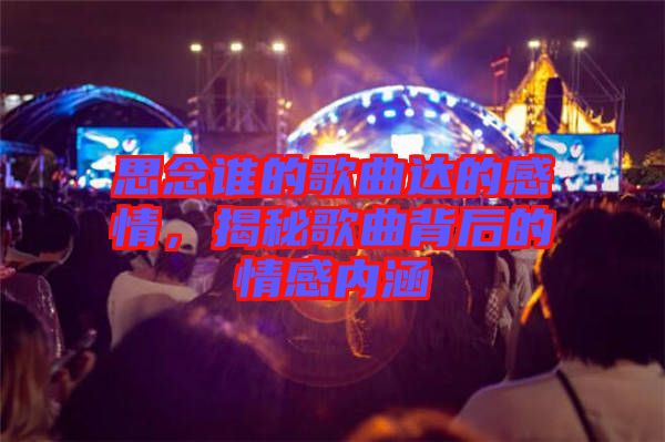 思念誰(shuí)的歌曲達(dá)的感情，揭秘歌曲背后的情感內(nèi)涵