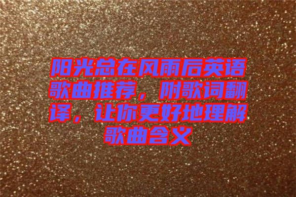陽(yáng)光總在風(fēng)雨后英語(yǔ)歌曲推薦，附歌詞翻譯，讓你更好地理解歌曲含義