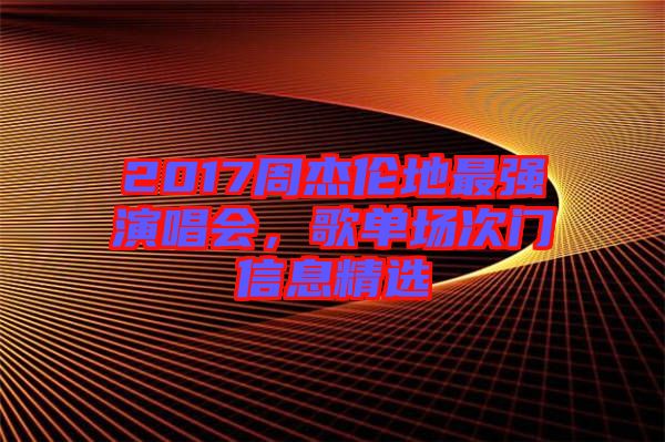 2017周杰倫地最強演唱會，歌單場次門信息精選