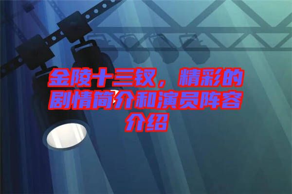 金陵十三釵，精彩的劇情簡介和演員陣容介紹