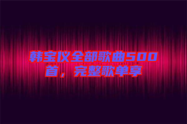 韓寶儀全部歌曲500首，完整歌單享