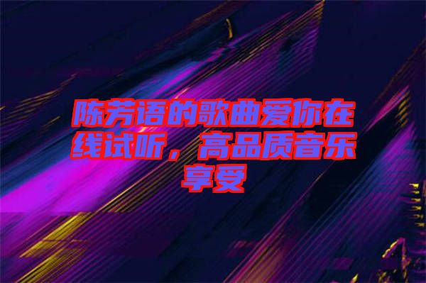 陳芳語的歌曲愛你在線試聽，高品質(zhì)音樂享受