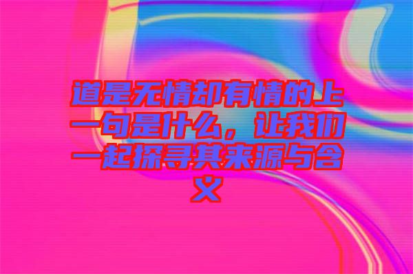 道是無情卻有情的上一句是什么，讓我們一起探尋其來源與含義