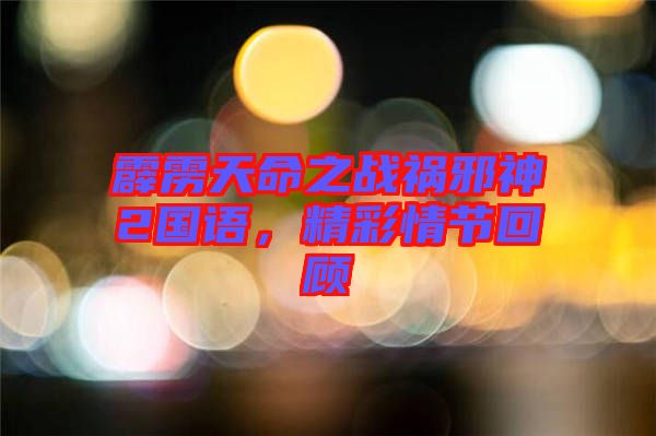 霹靂天命之戰(zhàn)禍邪神2國語，精彩情節(jié)回顧